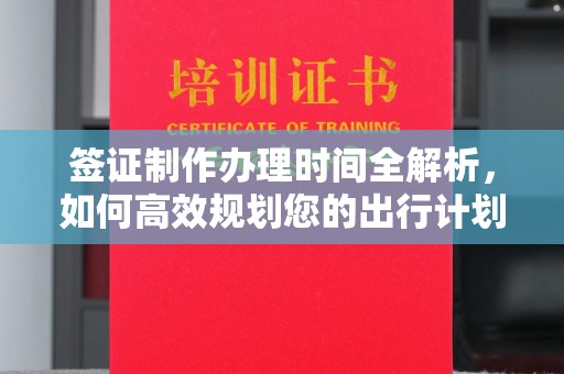 杨陵签证制作办理时间全解析，如何高效规划您的出行计划