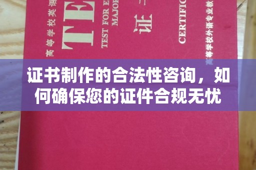 杨陵证书制作的合法性咨询，如何确保您的证件合规无忧