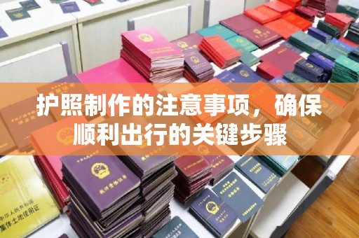 杨陵护照制作的注意事项，确保顺利出行的关键步骤