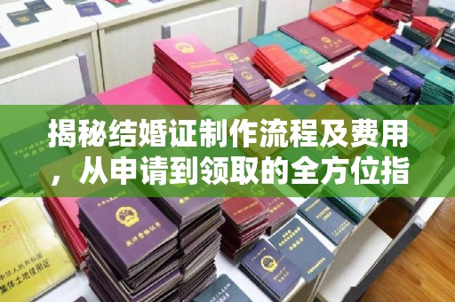 杨陵揭秘结婚证制作流程及费用，从申请到领取的全方位指南