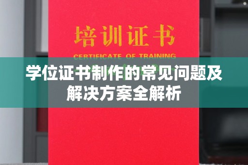 杨陵学位证书制作的常见问题及解决方案全解析