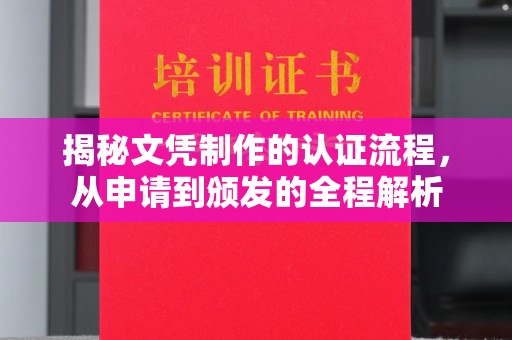 杨陵揭秘文凭制作的认证流程，从申请到颁发的全程解析