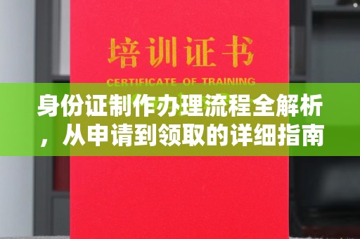 杨陵身份证制作办理流程全解析，从申请到领取的详细指南